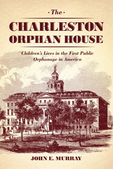 Hardcover The Charleston Orphan House: Children's Lives in the First Public Orphanage in America Book