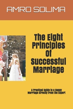 The Eight Principles  Of Successful Marriage: A Practical Guide to a Happy Marriage directly from the Expert