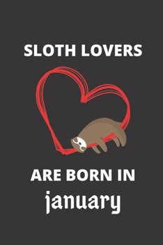 SLOTH LOVERS ARE BORN IN january: 120 Pages, 6 x 9 size,