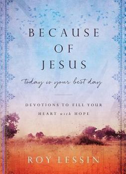 Hardcover Because of Jesus, Today Is Your Best Day: Devotions to Fill Your Heart with Hope Book