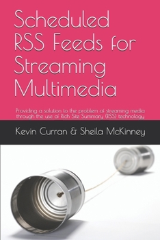 Paperback Scheduled RSS Feeds for Streaming Multimedia: Providing a solution to the problem of streaming media through the use of Rich Site Summary (RSS) techno Book
