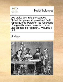 Paperback Les Droits Des Trois Puissances Allies Sur Plusieurs Provinces de La Rpublique de Pologne; Les Rflexions D'Un Gentilhomme Polonois ... Avec Une Prface [French] Book