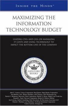 Paperback Maximizing the Information Technology Budget: Leading CTOs and CIOs on Managing IT Costs and Using Technology to Impact the Bottom Line of the Company Book