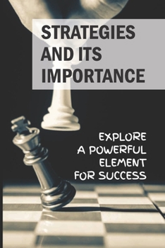 Paperback Strategies And Its Importance: Explore A Powerful Element For Success: Importance Of Strategic Thinking Book