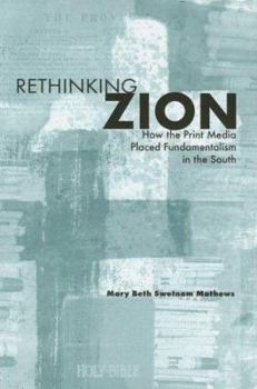 Hardcover Rethinking Zion: How the Print Media Placed Fundamentalism in the South Book