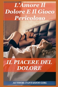 Paperback L'Amore Il Dolore E Il Gioco Pericoloso: Il Piacere Del Dolore [Italian] Book