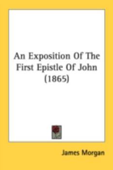 Paperback An Exposition Of The First Epistle Of John (1865) Book
