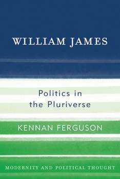 William James: Politics in the Pluriverse (Modernity and Political Thought)