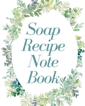 Paperback Soap Recipe Notebook: Soaper's Notebook - Goat Milk Soap - Saponification - Glycerin - Lyes and Liquid - Soap Molds - DIY Soap Maker - Cold Book