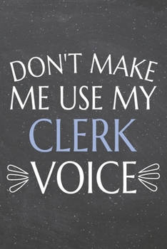 Don't Make Me Use My Clerk Voice: Clerk Dot Grid Notebook, Planner or Journal | Size 6 x 9 | 110 Dotted Pages | Office Equipment, Supplies | Funny Clerk Gift Idea for Christmas or Birthday