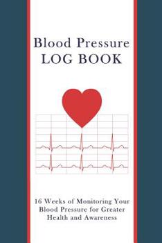 Paperback Blood Pressure Log Book: Sixteen Weeks of Tracking Your Blood Pressure for Greater Health and Awareness Book