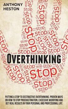 Paperback Overthinking: Putting a STOP to Destructive Overthinking. Proven Ways to Stop Procrastination, Excessive Worrying and get Real Resul Book