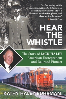 Hear the Whistle: The Story of Jack Haley, American Entrepreneur and Railroad Pioneer