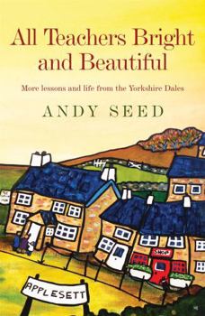 All Teachers Bright and Beautiful (Book 3): A light-hearted memoir of a husband, father and teacher in Yorkshire Dales - Book #3 of the All Teachers