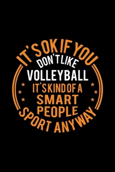 Paperback It's Okay If You Don't Like Volleyball It's Kind Of A Smart People Sport Anyway: Lined Journal, 120 Pages, 6x9 Sizes, Funny Volleyball Notebook Gift F Book