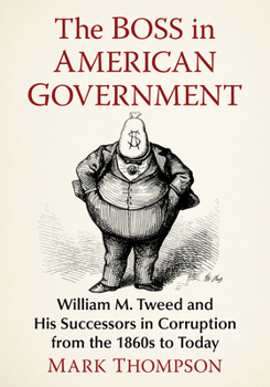 Boss in American Government : William M. Tweed and His Successors in Corruption from the 1860s to Today