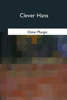 Clever Hans (The Horse of Mr. von Osten) (1907; English 1911) (Thoemmes Press - Classics in Psychology)