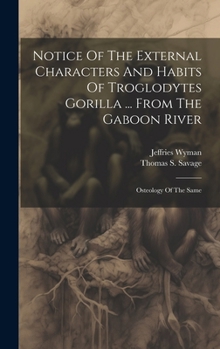 Notice Of The External Characters And Habits Of Troglodytes Gorilla ... From The Gaboon River: Osteology Of The Same
