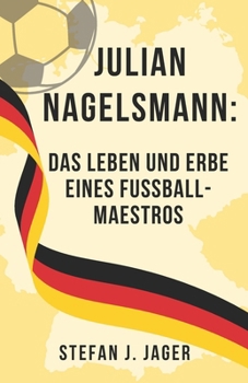 Paperback Julian Nagelsmann: Das Leben und Erbe eines Fußball-Maestros [German] Book