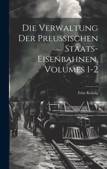Hardcover Die Verwaltung Der Preussischen Staats-Eisenbahnen, Volumes 1-2 [German] Book