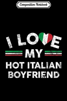 Composition Notebook: I Love My Hot Italian Boyfriend Flag Novelty Gift Journal/Notebook Blank Lined Ruled 6x9 100 Pages