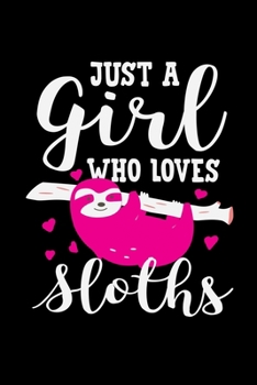 JUST A GIRL WHO LOVES SLOTHS: A Journal, Notepad, or Diary to write down your thoughts. - 120 Page - 6x9 - College Ruled Journal - Writing Book, Personal Writing Space, Doodle, Note, Sketchpad