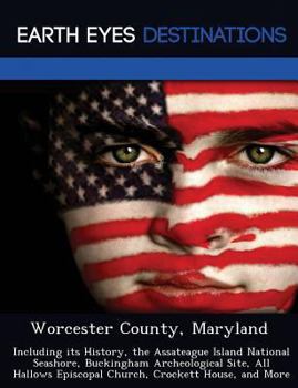 Paperback Worcester County, Maryland: Including Its History, the Assateague Island National Seashore, Buckingham Archeological Site, All Hallows Episcopal C Book