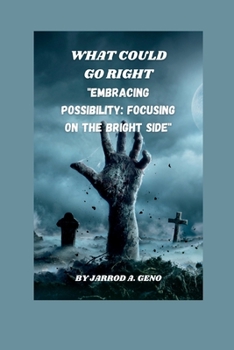 Paperback What Could Go Right: Embracing Possibility: Focusing on the Bright Side Book