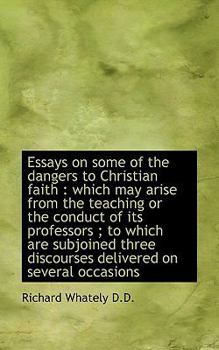 Paperback Essays on Some of the Dangers to Christian Faith: Which May Arise from the Teaching or the Conduct Book
