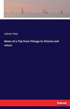 Paperback Notes of a Trip from Chicago to Victoria and return Book