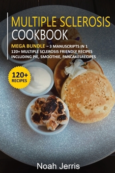 Paperback Multiple Sclerosis Cookbook: MEGA BUNDLE - 3 Manuscripts in 1 - 120+ Multiple Sclerosis - friendly recipes including pie, smoothie, pancakes Book