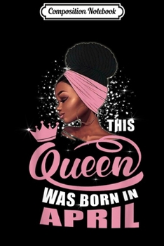 Composition Notebook: Queen Was Born In April Birthday Gift For Black Women Journal/Notebook Blank Lined Ruled 6x9 100 Pages