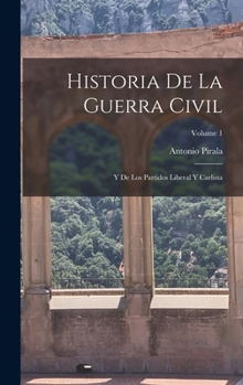 Historia de la guerra civil, y de los partidos liberal y carlista Volume 1