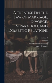 Hardcover A Treatise On the Law of Marriage, Divorce, Separation, and Domestic Relations; Volume 3 Book