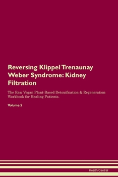 Paperback Reversing Klippel Trenaunay Weber Syndrome: Kidney Filtration The Raw Vegan Plant-Based Detoxification & Regeneration Workbook for Healing Patients. V Book