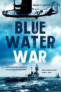 Paperback Blue Water War: The Maritime Struggle in the Mediterranean and Middle East, 1940-1945 Book