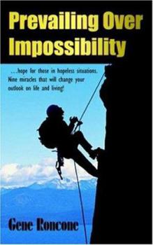 Paperback Prevailing Over Impossibility: Hope for Those in Hopeless Situations. Nine Miracles That Will Change Your Outlook on Life and Living! Book