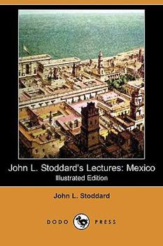Paperback John L. Stoddard's Lectures: Mexico (Illustrated Edition) (Dodo Press) Book