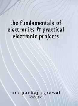 Hardcover The fundamentals of electronics and practical electronic projects: Electronic Components Book