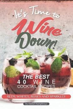 Paperback It's Time to Wine Down!: The Best 40 Wine Cocktail Recipes - Reds, Whites, Roses and Sparkles Book