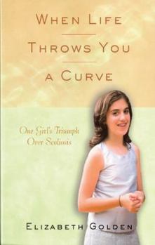 Paperback When Life Throws You a Curve: One Girl's Triumph over Scoliosis Book