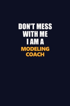 Don't Mess With Me I Am A Modeling Coach: Career journal, notebook and writing journal for encouraging men, women and kids. A framework for building your career.