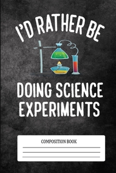 Composition notebook  I'd Rather Be Doing Science Experiments: This Wonderful Composition Notebook For  Boys and Girls. Cute Cream Paper 6*9 Inch With ... Writing Daily Routine, Journal and Hand Note