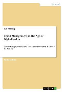 Paperback Brand Management in the Age of Digitalization: How to Manage Brand Related User Generated Content in Times of the Web 2.0 [German] Book