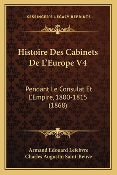 Paperback Histoire Des Cabinets De L'Europe V4: Pendant Le Consulat Et L'Empire, 1800-1815 (1868) [French] Book