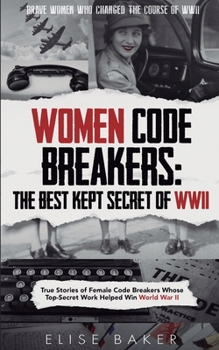 Paperback Women Code Breakers: True Stories of Female Code Breakers Whose Top-Secret Work Helped Win World War II Book