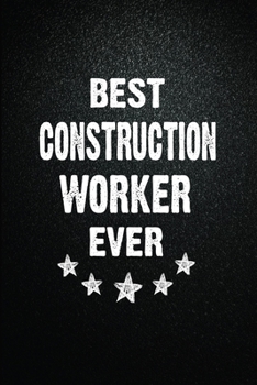 Best Construction worker Ever: 6X9 Inch- 100 Pages Blank Lined Journal Notebook Appreciation Gift. Paperback. Birthday or Christmas Gift For ... Writing Daily Routine, Journal and Hand Note