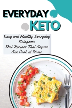 Paperback Everyday Keto: Easy and Healthy Everyday Ketogenic Diet Recipes That Anyone Can Cook at Home Book