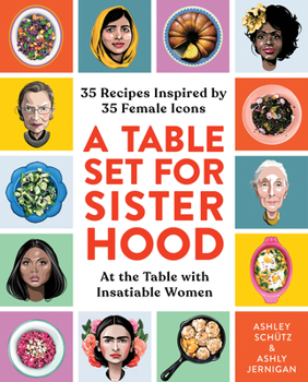 Hardcover A Table Set for Sisterhood: 35 Recipes Inspired by 35 Female Icons Book