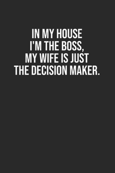 Paperback In my house I'm the boss, my wife is just the decision maker: Lined Notebook / Journal Gift, 120 Pages, 6x9, Soft Cover, Matte Finish Book